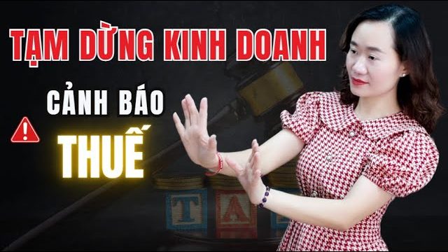 Thảo Nguyễn giải thích: Thuế khi doanh nghiệp tạm dừng kinh doanh