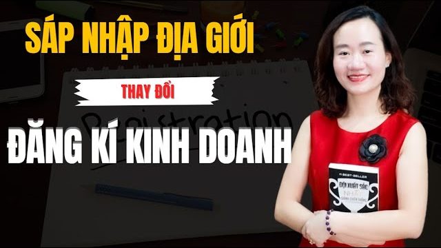 Thảo Nguyễn giải thích: Sáp nhập tỉnh: có phải thay đổi đăng ký kinh doanh?